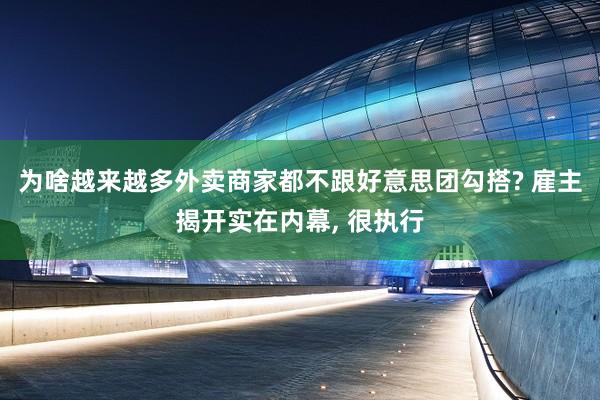 为啥越来越多外卖商家都不跟好意思团勾搭? 雇主揭开实在内幕, 很执行