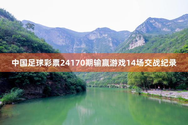 中国足球彩票24170期输赢游戏14场交战纪录