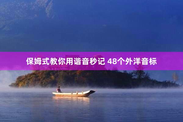 保姆式教你用谐音秒记 48个外洋音标