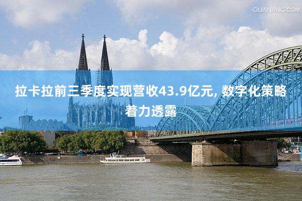 拉卡拉前三季度实现营收43.9亿元, 数字化策略着力透露